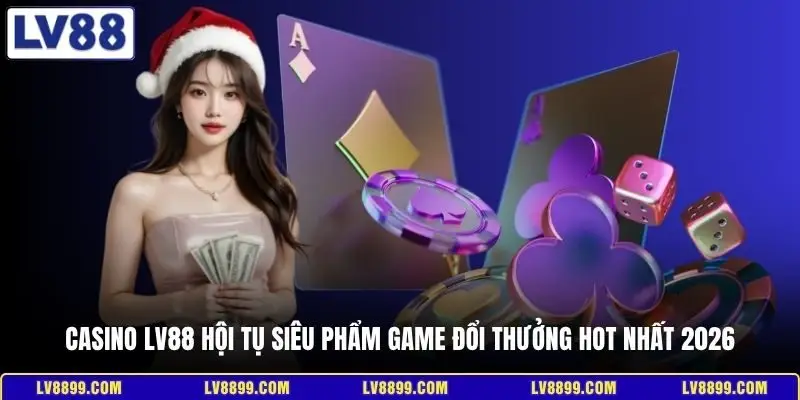 Casino LV88 hội tụ siêu phẩm game đổi thưởng hot nhất 2026