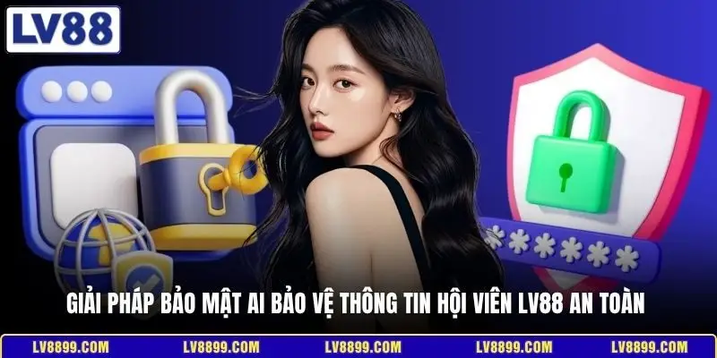 Giải pháp bảo mật AI bảo vệ thông tin hội viên LV88 an toàn 