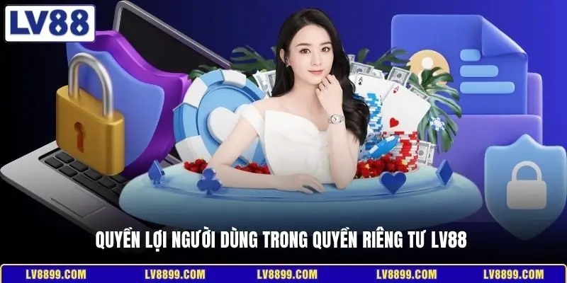 Quyền lợi người dùng trong quyền riêng tư LV88 